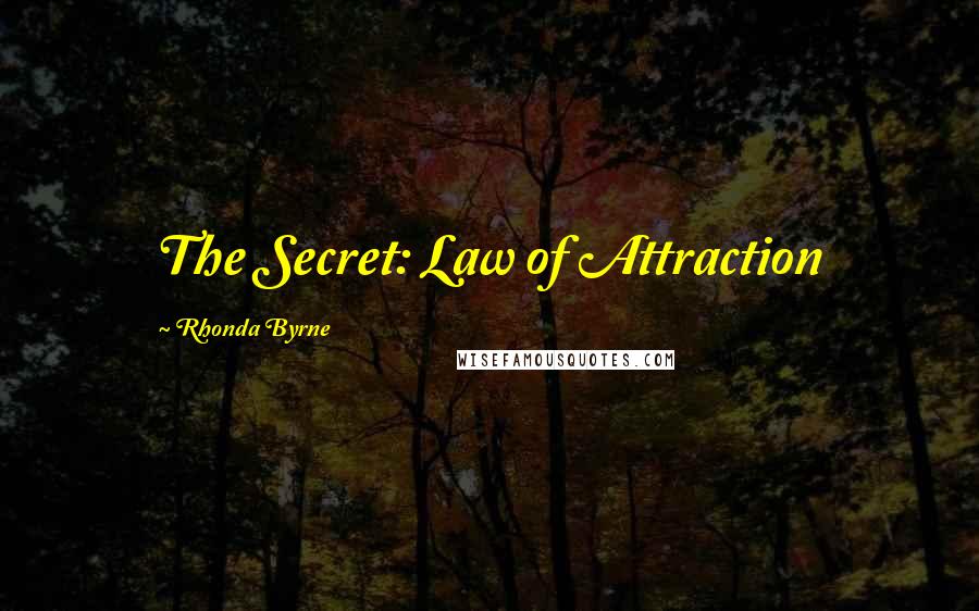 Rhonda Byrne Quotes: The Secret: Law of Attraction