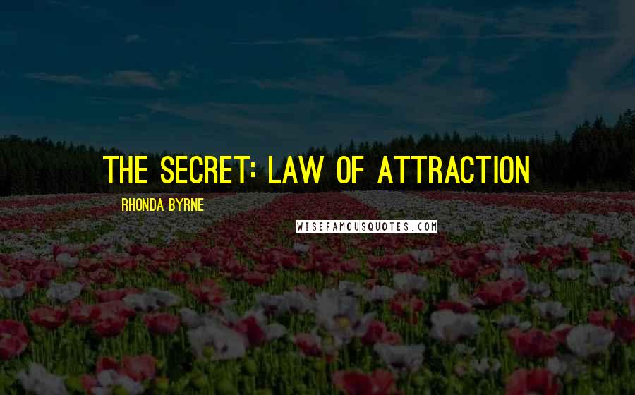 Rhonda Byrne Quotes: The Secret: Law of Attraction