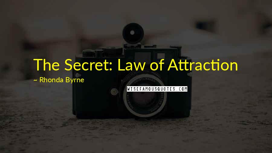 Rhonda Byrne Quotes: The Secret: Law of Attraction