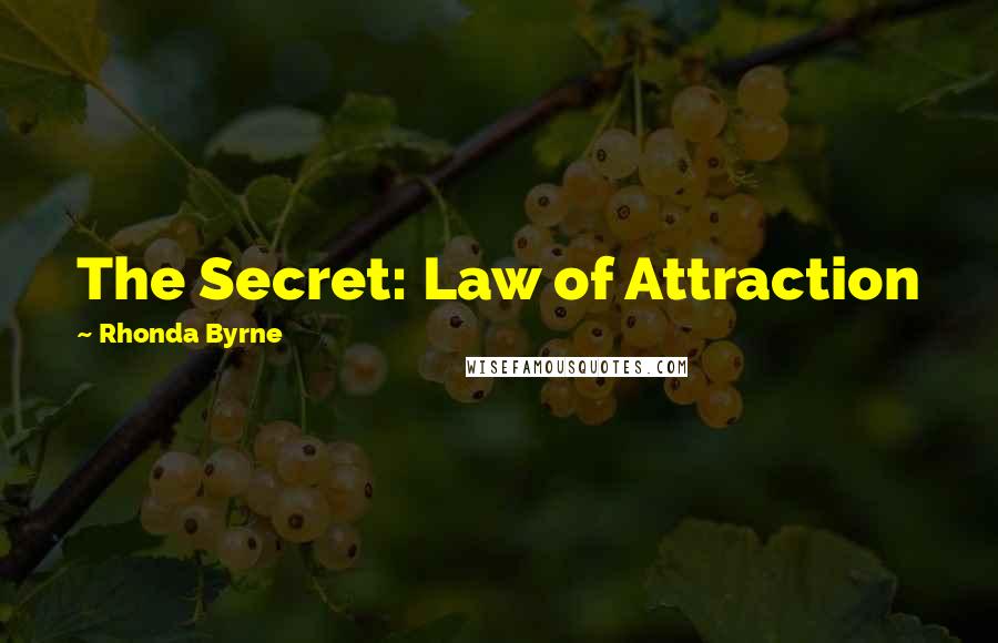 Rhonda Byrne Quotes: The Secret: Law of Attraction