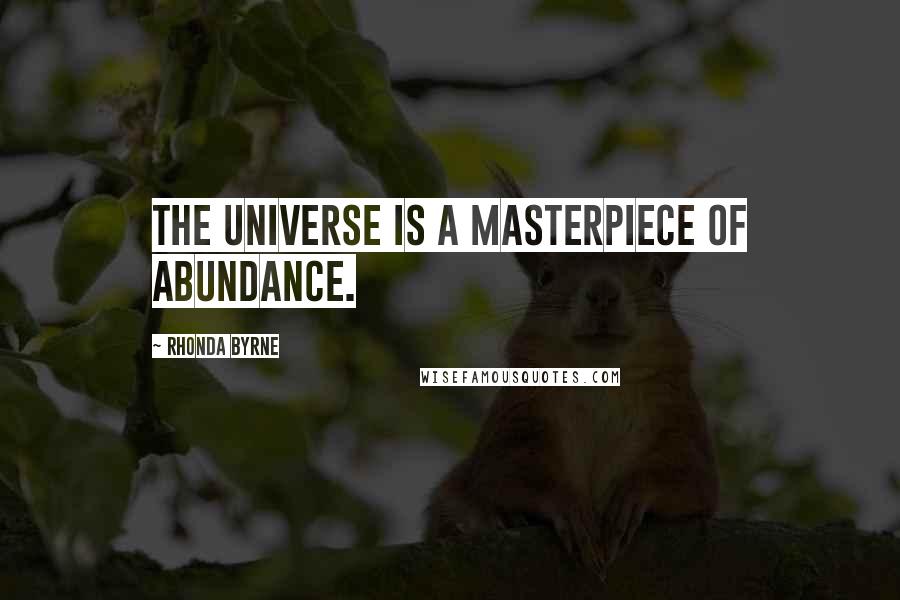 Rhonda Byrne Quotes: The Universe is a masterpiece of abundance.