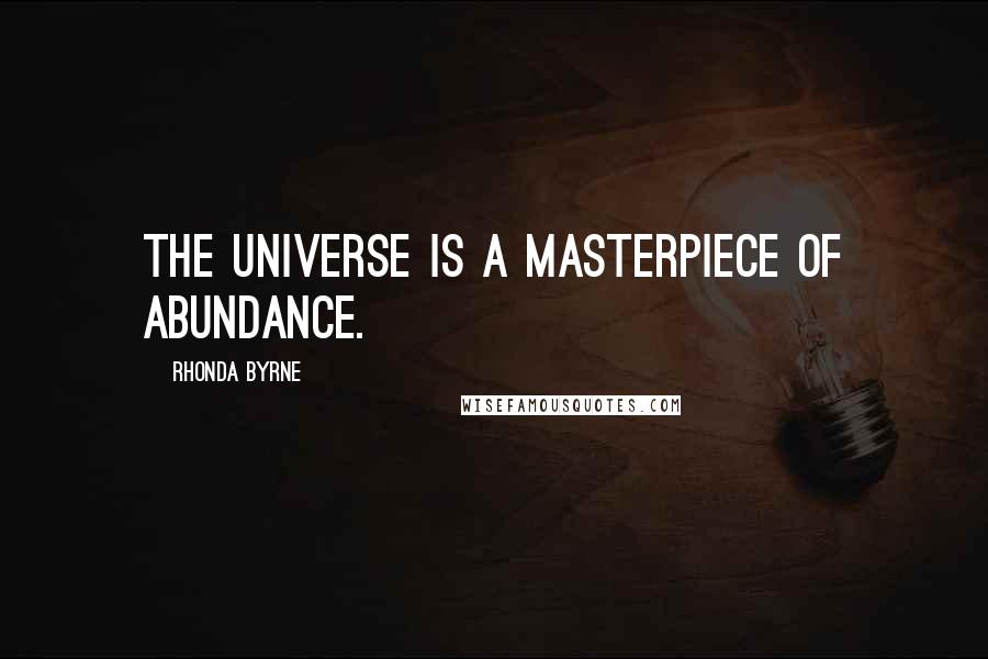 Rhonda Byrne Quotes: The Universe is a masterpiece of abundance.