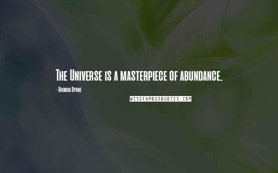 Rhonda Byrne Quotes: The Universe is a masterpiece of abundance.