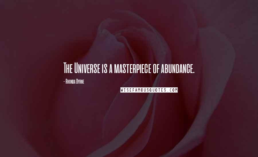 Rhonda Byrne Quotes: The Universe is a masterpiece of abundance.