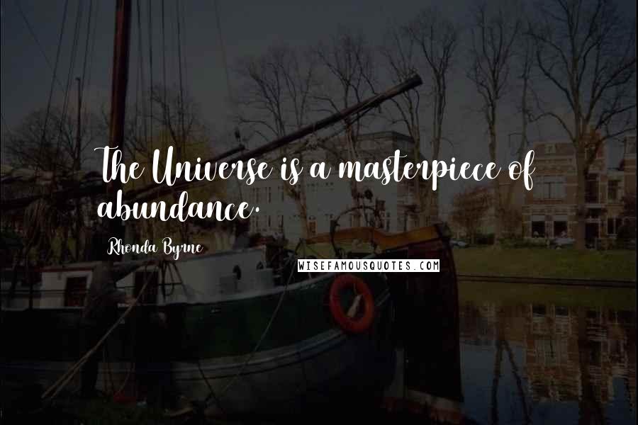 Rhonda Byrne Quotes: The Universe is a masterpiece of abundance.