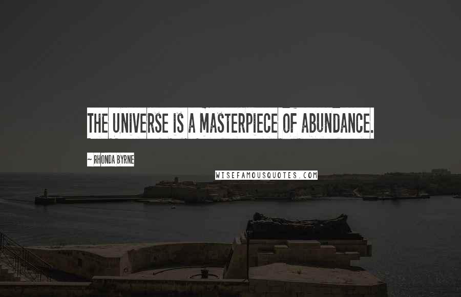 Rhonda Byrne Quotes: The Universe is a masterpiece of abundance.