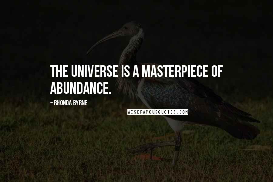 Rhonda Byrne Quotes: The Universe is a masterpiece of abundance.