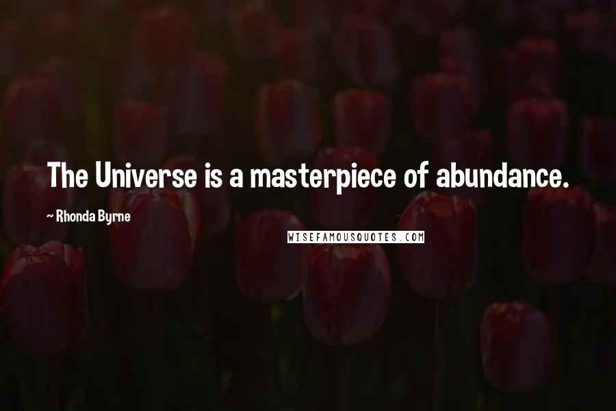 Rhonda Byrne Quotes: The Universe is a masterpiece of abundance.