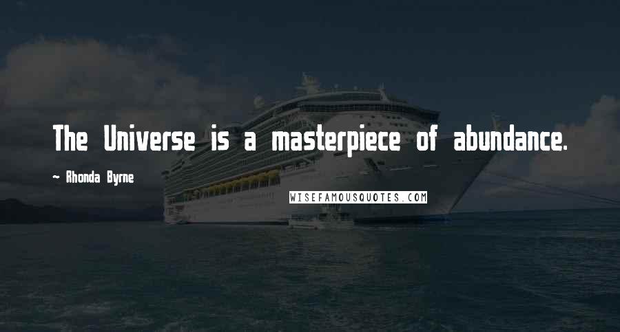 Rhonda Byrne Quotes: The Universe is a masterpiece of abundance.