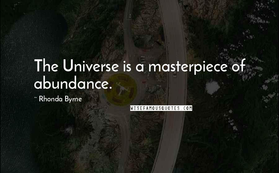 Rhonda Byrne Quotes: The Universe is a masterpiece of abundance.