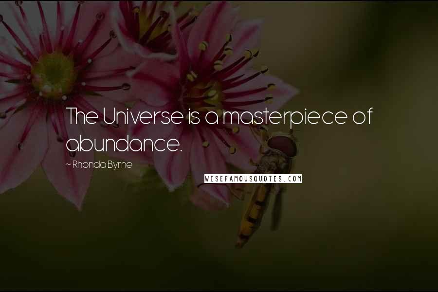 Rhonda Byrne Quotes: The Universe is a masterpiece of abundance.