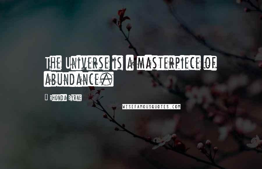 Rhonda Byrne Quotes: The Universe is a masterpiece of abundance.