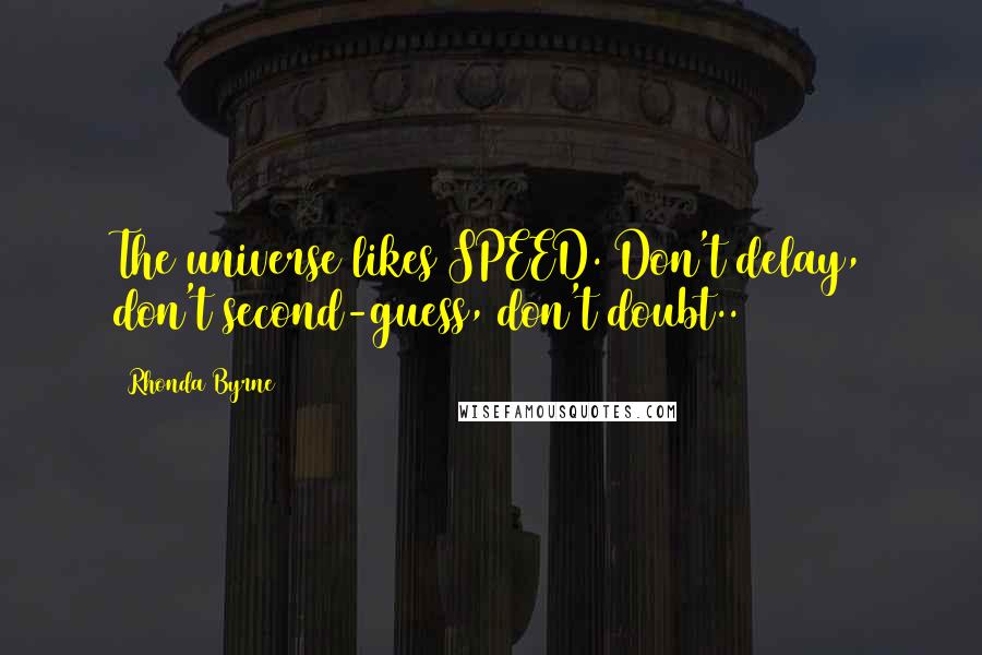 Rhonda Byrne Quotes: The universe likes SPEED. Don't delay, don't second-guess, don't doubt..