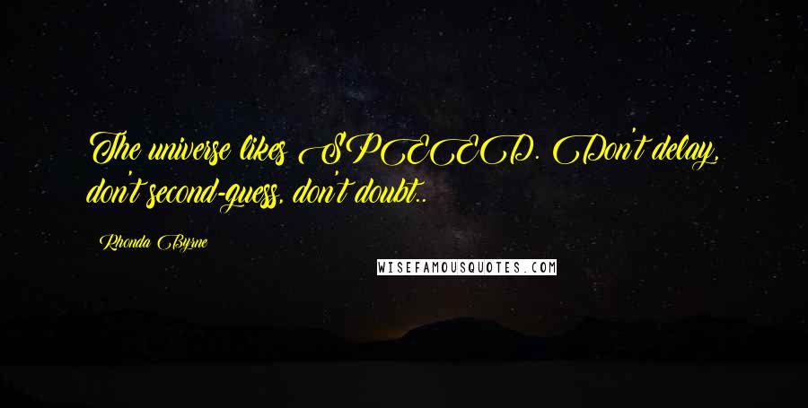Rhonda Byrne Quotes: The universe likes SPEED. Don't delay, don't second-guess, don't doubt..