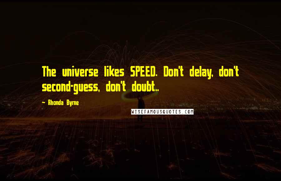 Rhonda Byrne Quotes: The universe likes SPEED. Don't delay, don't second-guess, don't doubt..