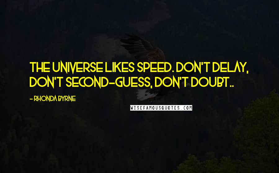 Rhonda Byrne Quotes: The universe likes SPEED. Don't delay, don't second-guess, don't doubt..