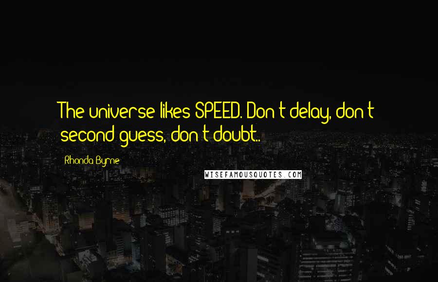 Rhonda Byrne Quotes: The universe likes SPEED. Don't delay, don't second-guess, don't doubt..