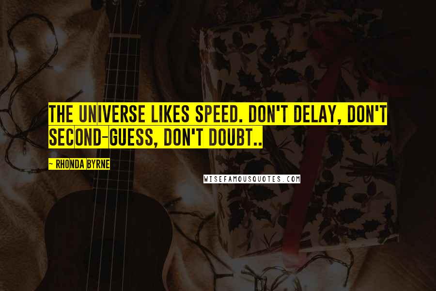 Rhonda Byrne Quotes: The universe likes SPEED. Don't delay, don't second-guess, don't doubt..