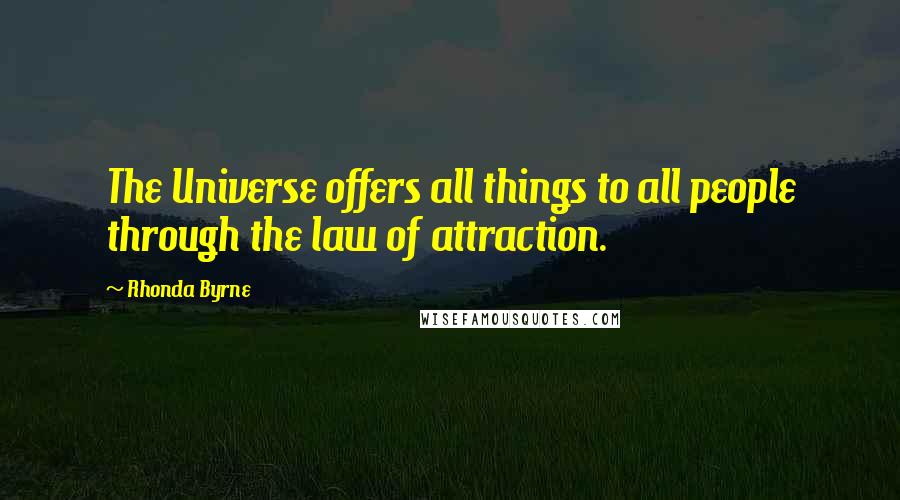 Rhonda Byrne Quotes: The Universe offers all things to all people through the law of attraction.