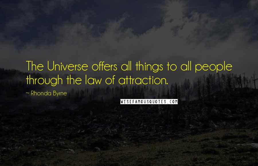 Rhonda Byrne Quotes: The Universe offers all things to all people through the law of attraction.