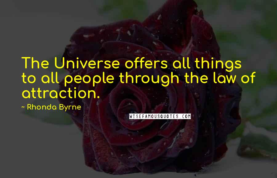 Rhonda Byrne Quotes: The Universe offers all things to all people through the law of attraction.