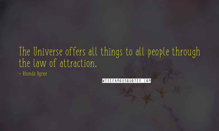 Rhonda Byrne Quotes: The Universe offers all things to all people through the law of attraction.