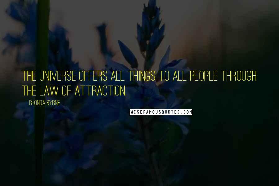 Rhonda Byrne Quotes: The Universe offers all things to all people through the law of attraction.