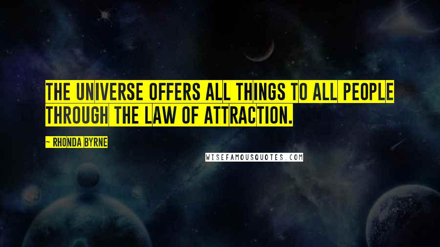 Rhonda Byrne Quotes: The Universe offers all things to all people through the law of attraction.