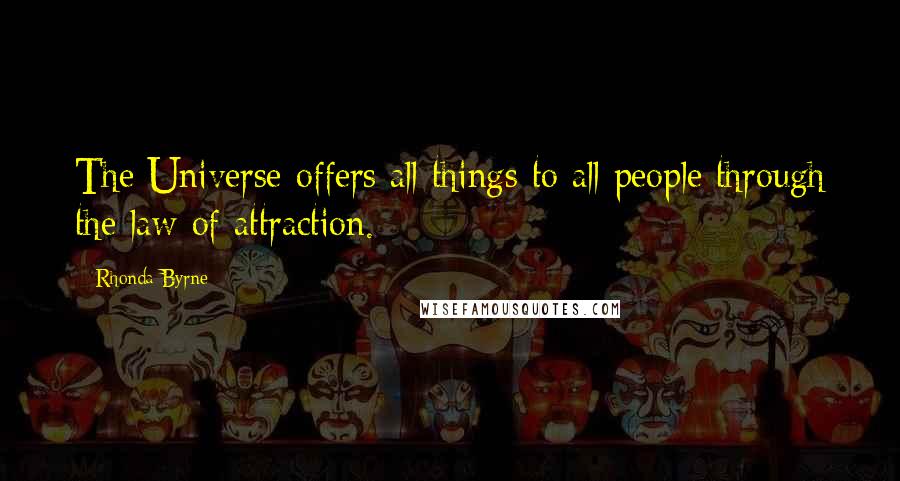 Rhonda Byrne Quotes: The Universe offers all things to all people through the law of attraction.