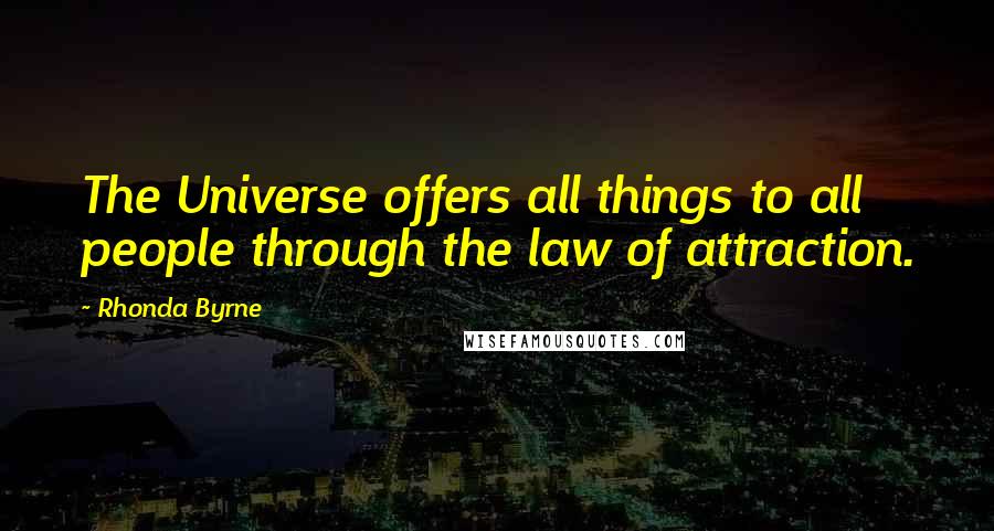 Rhonda Byrne Quotes: The Universe offers all things to all people through the law of attraction.