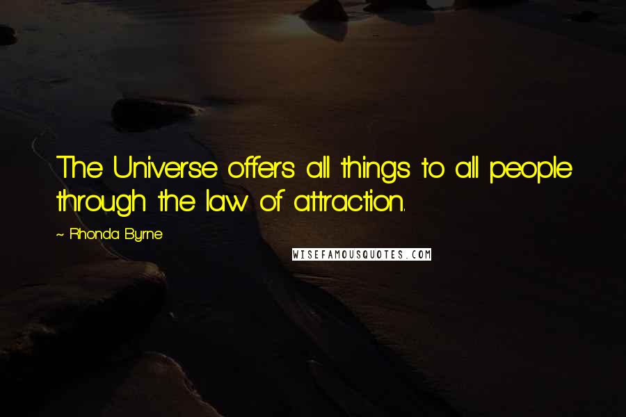 Rhonda Byrne Quotes: The Universe offers all things to all people through the law of attraction.