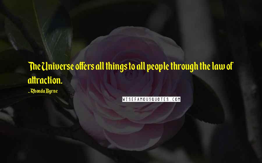 Rhonda Byrne Quotes: The Universe offers all things to all people through the law of attraction.