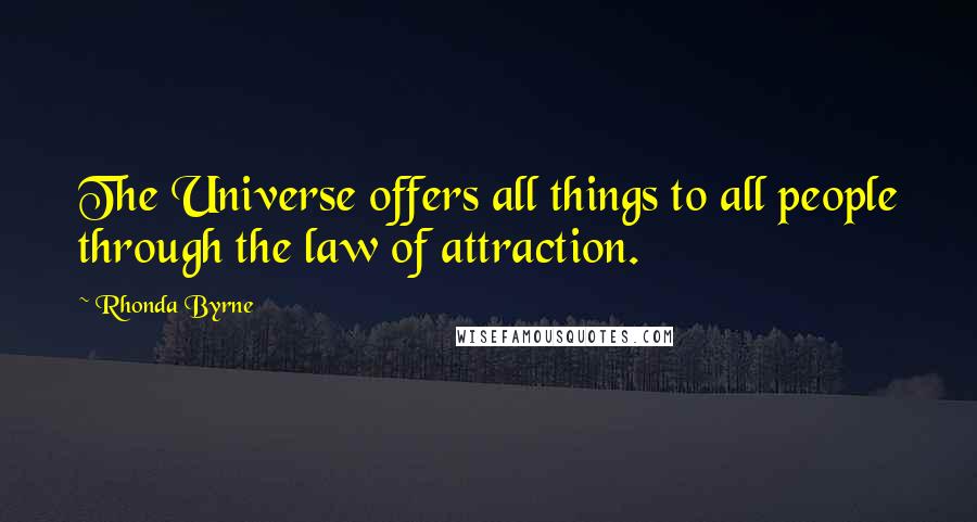 Rhonda Byrne Quotes: The Universe offers all things to all people through the law of attraction.