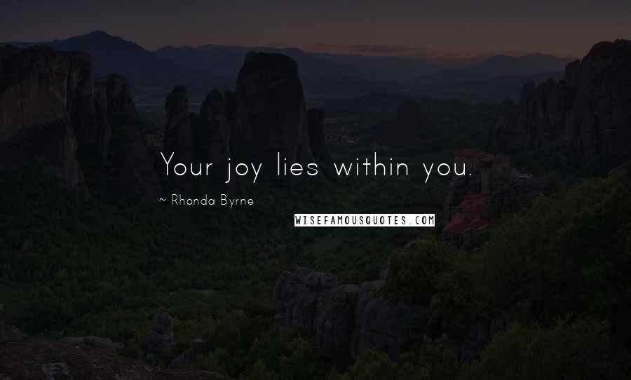 Rhonda Byrne Quotes: Your joy lies within you.