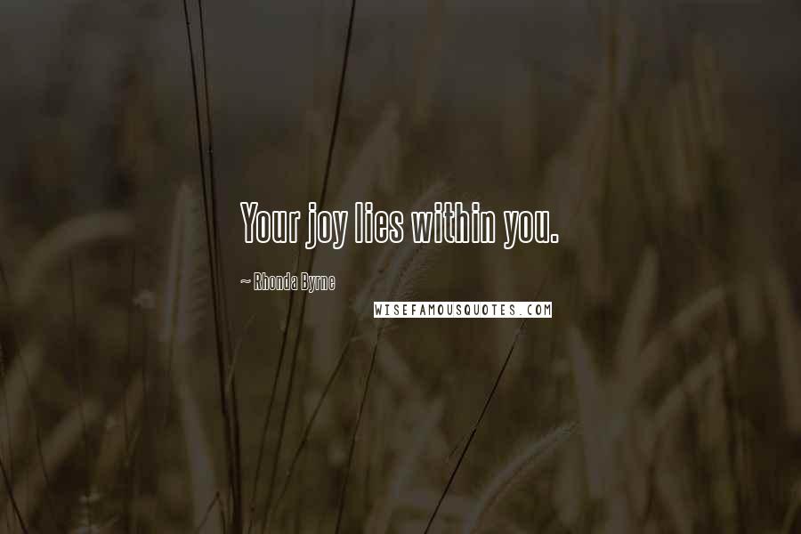 Rhonda Byrne Quotes: Your joy lies within you.