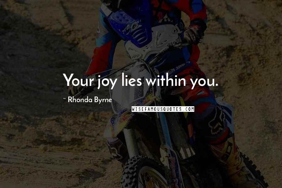 Rhonda Byrne Quotes: Your joy lies within you.