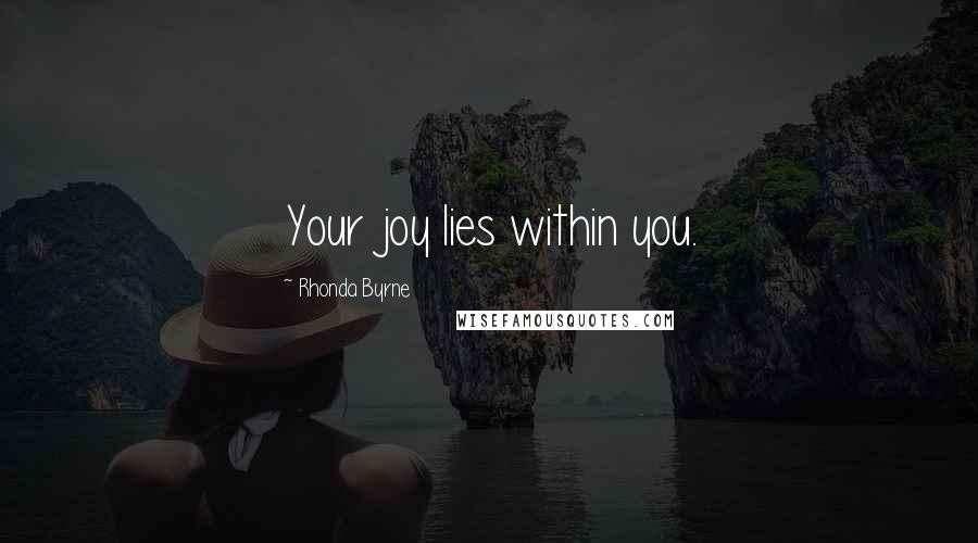 Rhonda Byrne Quotes: Your joy lies within you.