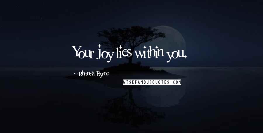 Rhonda Byrne Quotes: Your joy lies within you.