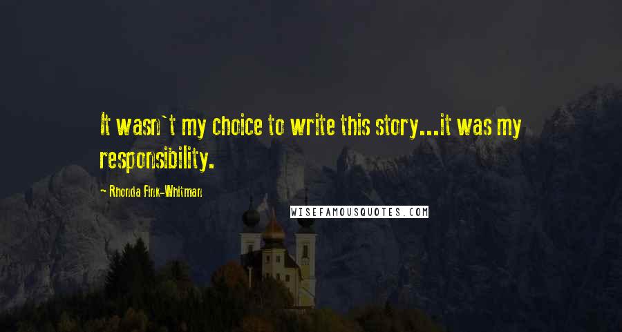 Rhonda Fink-Whitman Quotes: It wasn't my choice to write this story...it was my responsibility.