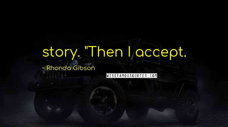 Rhonda Gibson Quotes: story. "Then I accept.