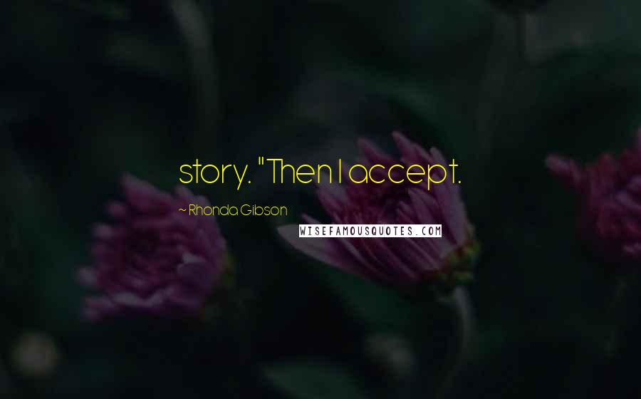 Rhonda Gibson Quotes: story. "Then I accept.