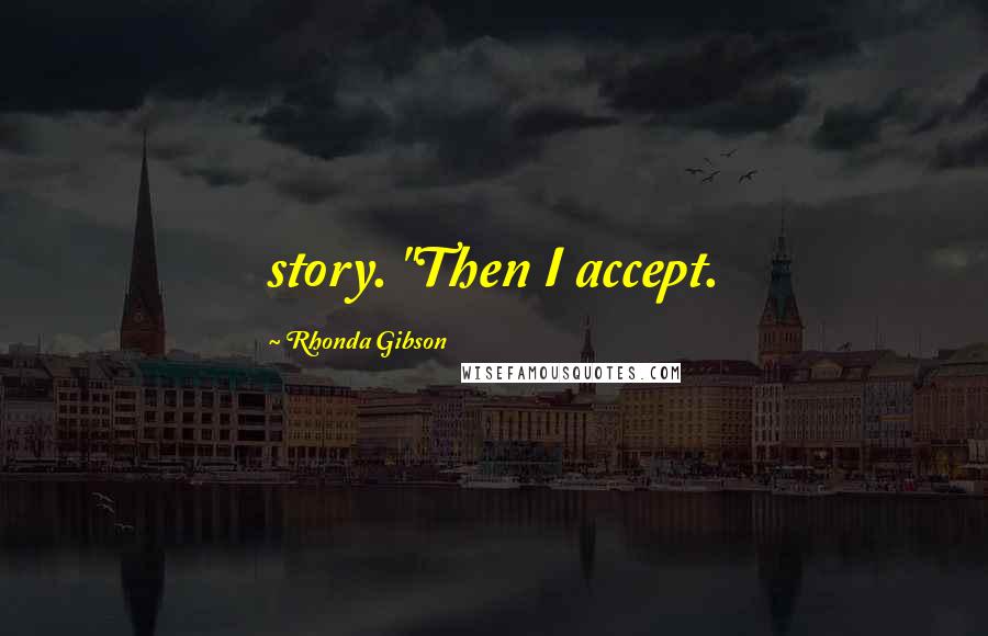 Rhonda Gibson Quotes: story. "Then I accept.