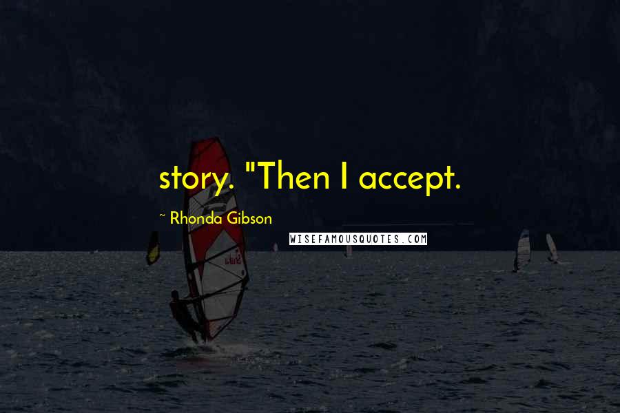 Rhonda Gibson Quotes: story. "Then I accept.