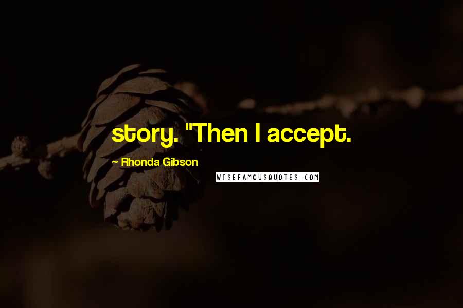 Rhonda Gibson Quotes: story. "Then I accept.