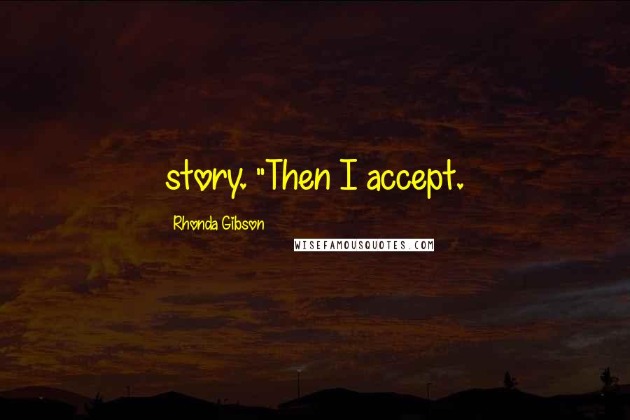 Rhonda Gibson Quotes: story. "Then I accept.