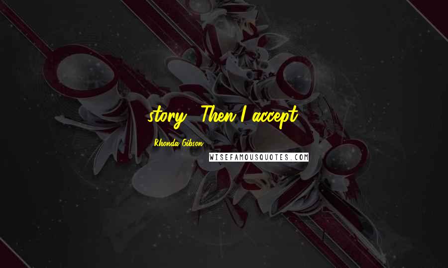 Rhonda Gibson Quotes: story. "Then I accept.