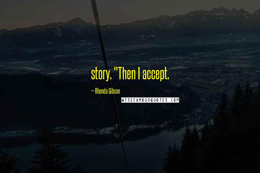 Rhonda Gibson Quotes: story. "Then I accept.