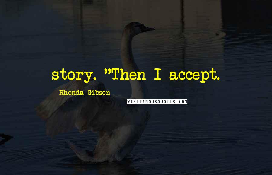 Rhonda Gibson Quotes: story. "Then I accept.