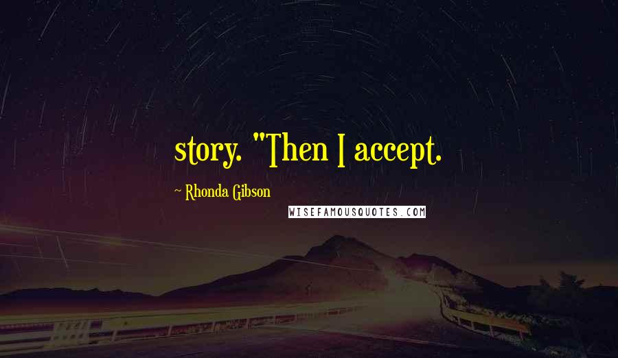 Rhonda Gibson Quotes: story. "Then I accept.