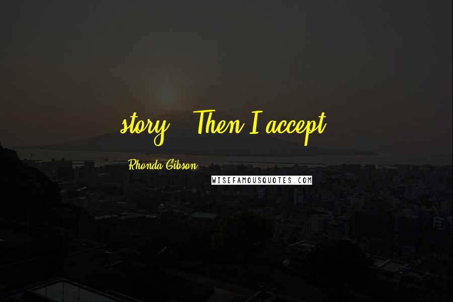 Rhonda Gibson Quotes: story. "Then I accept.